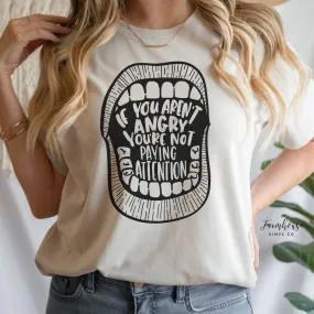 If You Aren't Angry You're Not Paying Attention Shirt